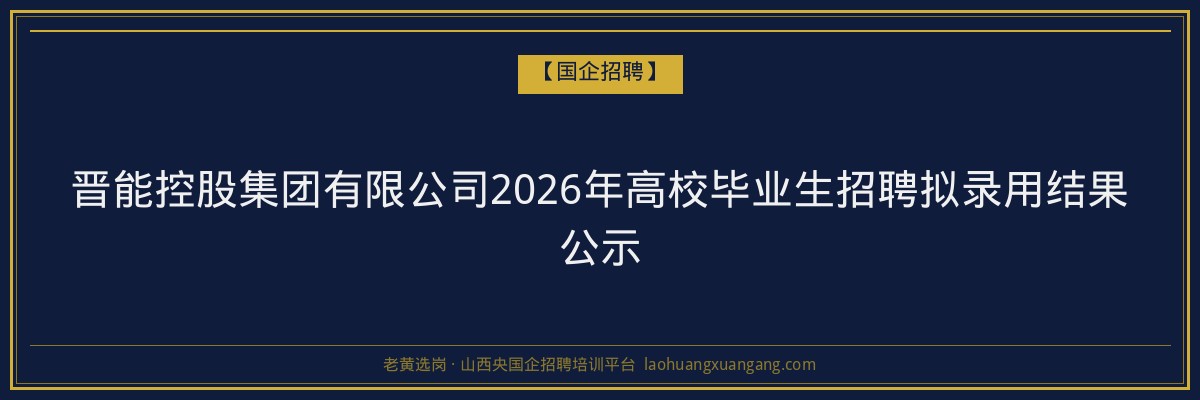 晋能控股集团有限公司2026年高校毕业生招聘拟录用结果公示 金句卡片1
