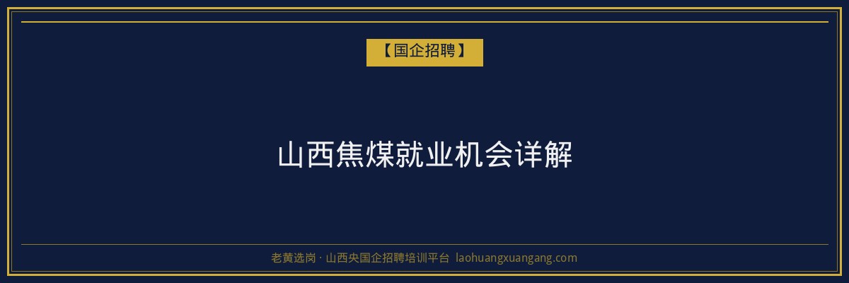 山西焦煤就业机会详解 - 老黄选岗