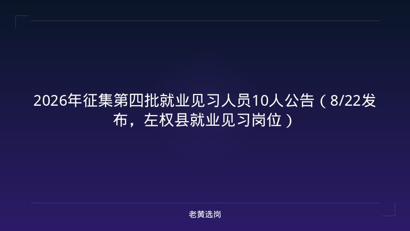 2026年征集第四批就业见习人员10人公告（8/22发布，左权县就业见习岗位） - 老黄选岗