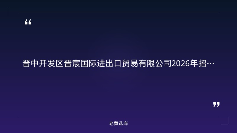 2026年招聘公告（8/20发布，晋中开发区国企，国际贸易相关岗位） - 章节
