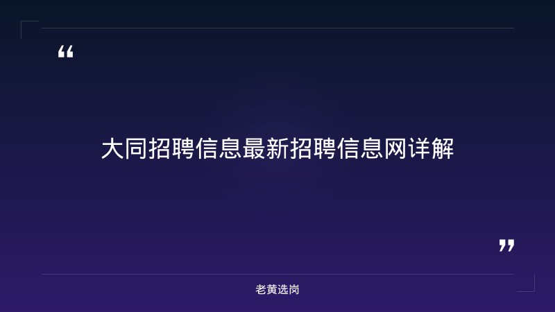 大同招聘信息最新招聘信息网报考全攻略｜老黄选岗分享山西国企招聘公示后多久入职经验 - 要点
