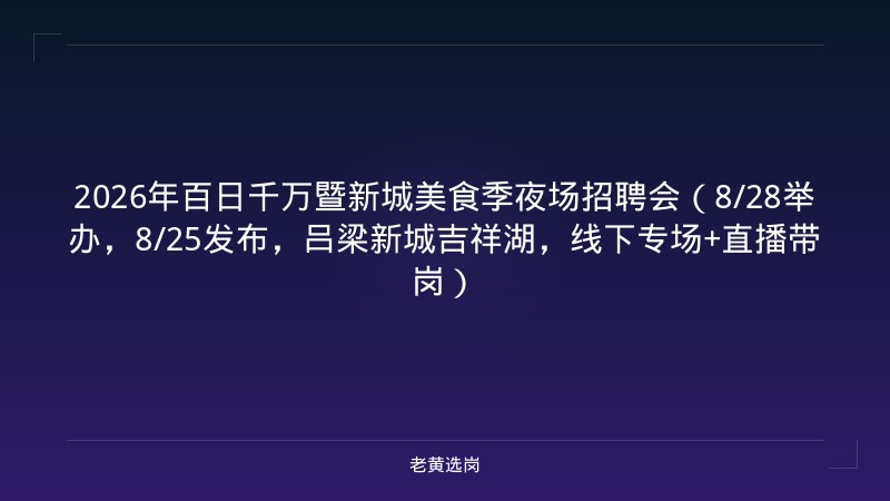 2026年百日千万暨新城美食季夜场招聘会（8/28举办，8/25发布，吕梁新城吉祥湖，线下专场+直播带岗） - 老黄选岗