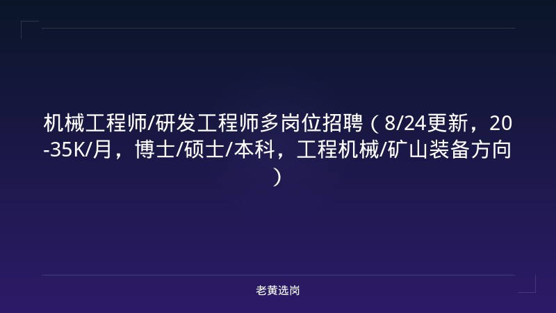 机械工程师/研发工程师多岗位招聘（8/24更新，20-35K/月，博士/硕士/本科，工程机械/矿山装备方向） - 老黄选岗