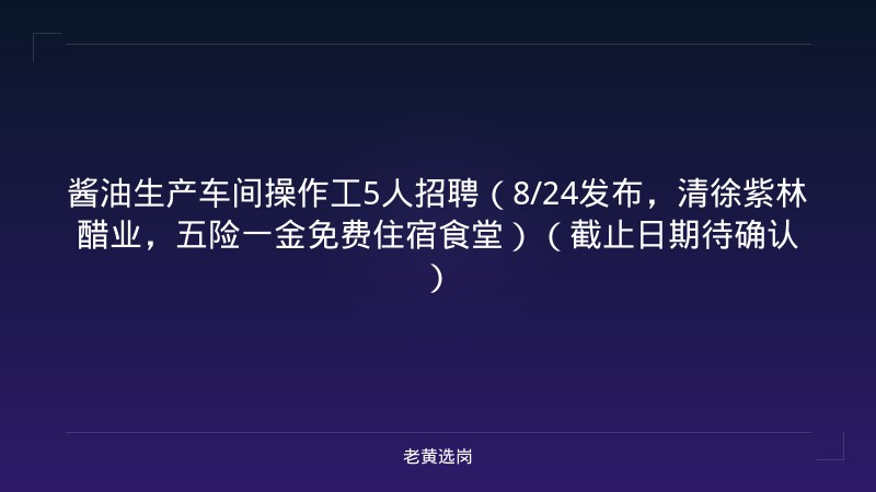 酱油生产车间操作工5人招聘（8/24发布，清徐紫林醋业，五险一金免费住宿食堂）（截止日期待确认） - 老黄选岗