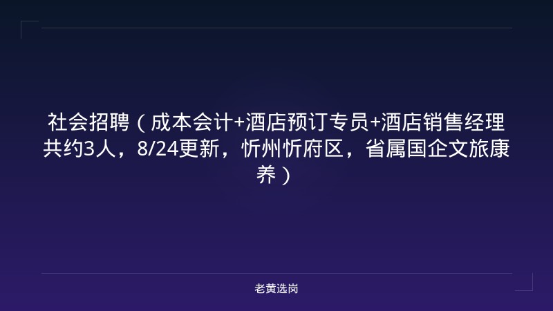社会招聘（成本会计+酒店预订专员+酒店销售经理共约3人，8/24更新，忻州忻府区，省属国企文旅康养） - 老黄选岗