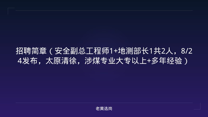 招聘简章（安全副总工程师1+地测部长1共2人，8/24发布，太原清徐，涉煤专业大专以上+多年经验） - 老黄选岗