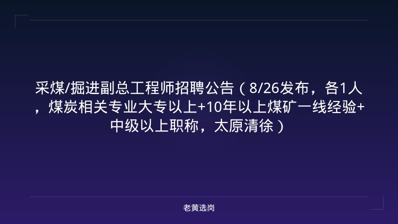 采煤/掘进副总工程师招聘公告（8/26发布，各1人，煤炭相关专业大专以上+10年以上煤矿一线经验+中级以上职称，太原清徐） - 老黄选岗