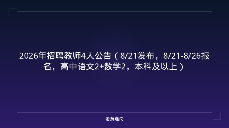 2026年招聘教师4人公告（8/21发布，8/21-8/26报名，高中语文2+数学2，本科及以上） - 老黄选岗
