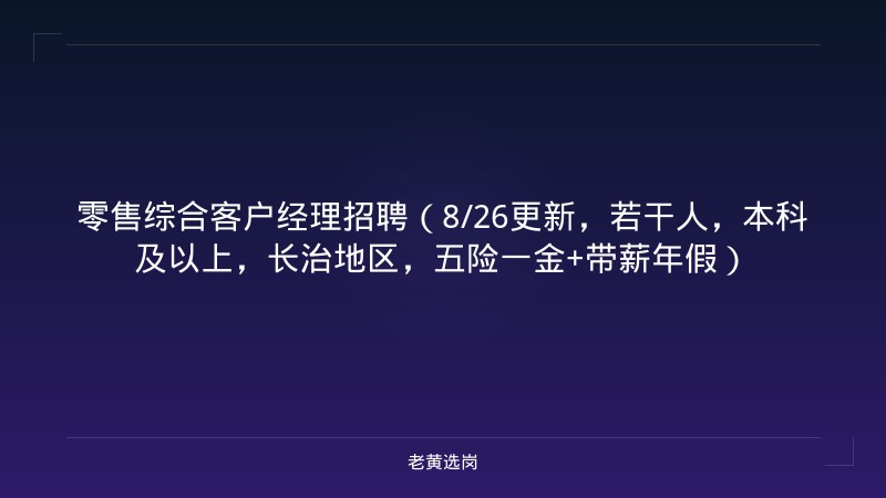 零售综合客户经理招聘（8/26更新，若干人，本科及以上，长治地区，五险一金+带薪年假） - 老黄选岗