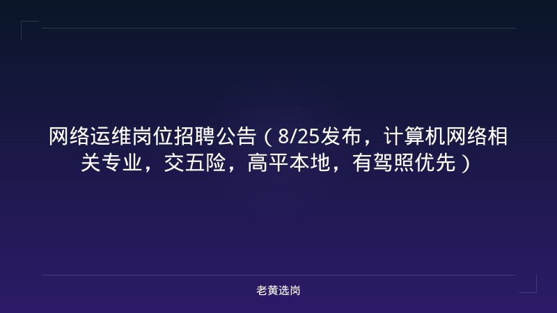 网络运维岗位招聘公告（8/25发布，计算机网络相关专业，交五险，高平本地，有驾照优先） - 老黄选岗