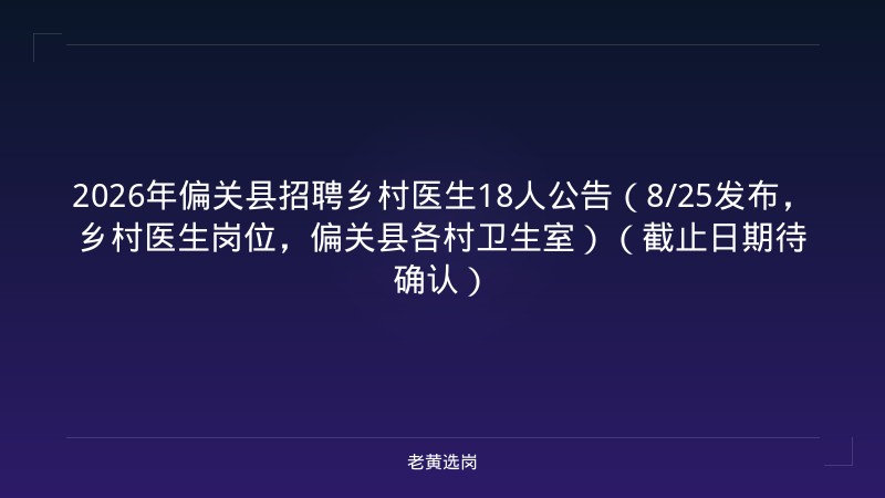 2026年偏关县招聘乡村医生18人公告（8/25发布，乡村医生岗位，偏关县各村卫生室）（截止日期待确认） - 老黄选岗