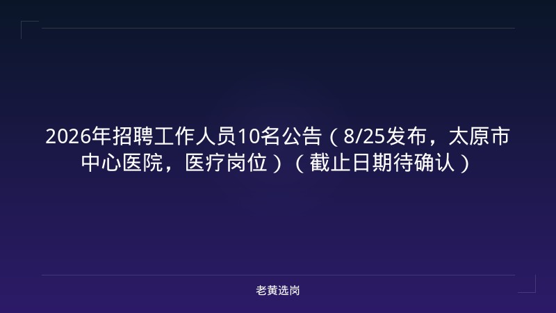 2026年招聘工作人员10名公告（8/25发布，太原市中心医院，医疗岗位）（截止日期待确认） - 老黄选岗