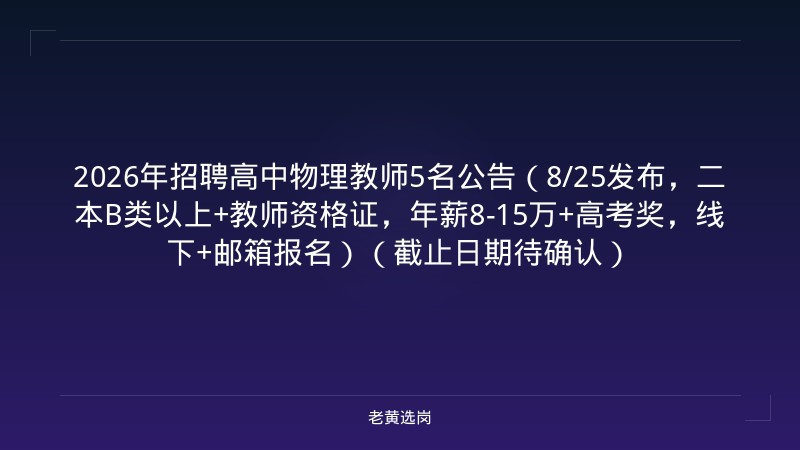 2026年招聘高中物理教师5名公告（8/25发布，二本B类以上+教师资格证，年薪8-15万+高考奖，线下+邮箱报名）（截止日期待确认） - 老黄选岗