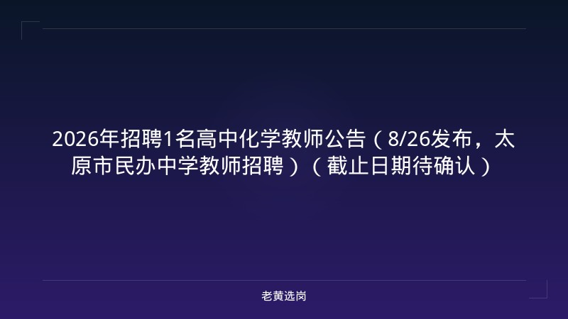 2026年招聘1名高中化学教师公告（8/26发布，太原市民办中学教师招聘）（截止日期待确认） - 老黄选岗