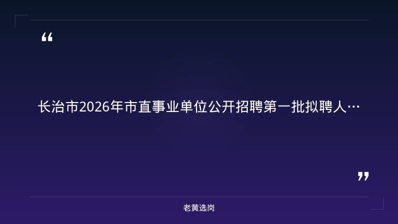 关于长治招聘辅警最新消息和央企国企招聘信息网，老黄选岗这样说 - 章节