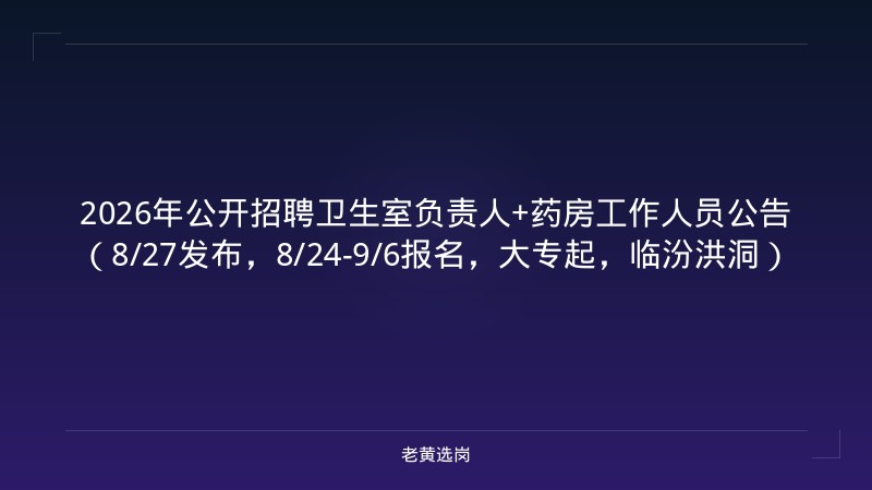 2026年公开招聘卫生室负责人+药房工作人员公告（8/27发布，8/24-9/6报名，大专起，临汾洪洞） - 老黄选岗