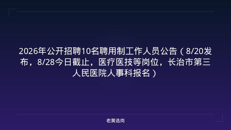 2026年公开招聘10名聘用制工作人员公告（8/20发布，8/28今日截止，医疗医技等岗位，长治市第三人民医院人事科报名） - 老黄选岗