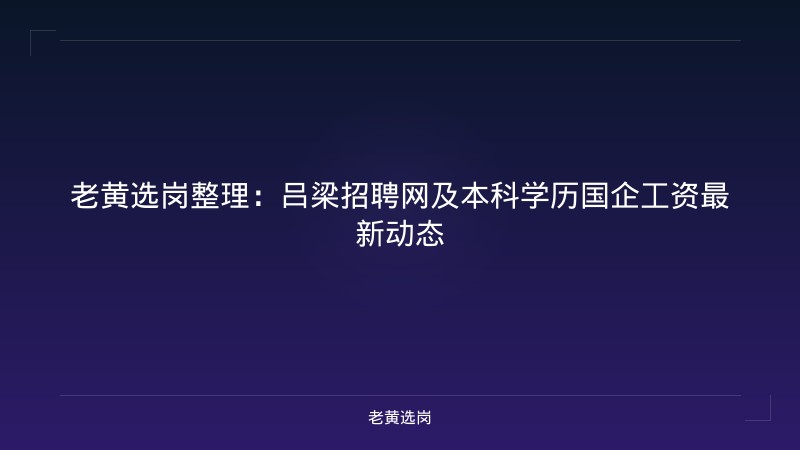 老黄选岗整理：吕梁招聘网及本科学历国企工资最新动态 - 老黄选岗