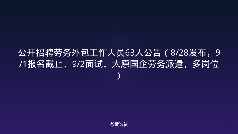 公开招聘劳务外包工作人员63人公告（8/28发布，9/1报名截止，9/2面试，太原国企劳务派遣，多岗位） - 老黄选岗