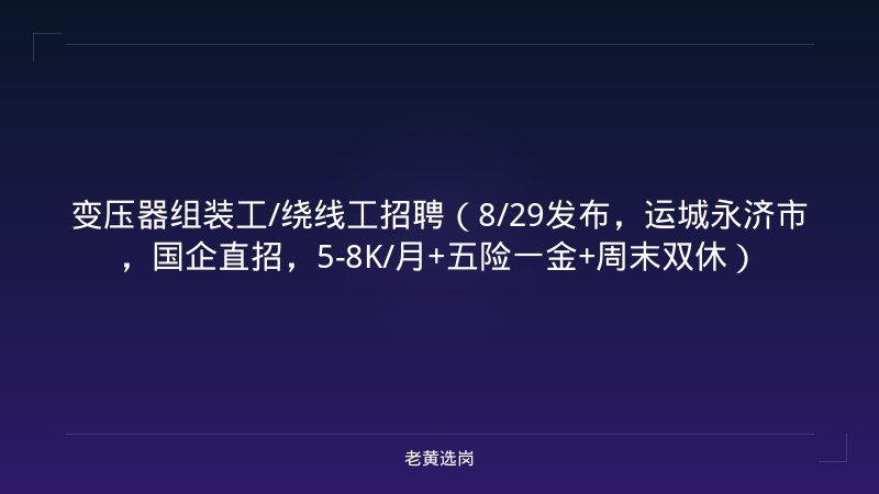 变压器组装工/绕线工招聘（8/29发布，运城永济市，国企直招，5-8K/月+五险一金+周末双休） - 老黄选岗