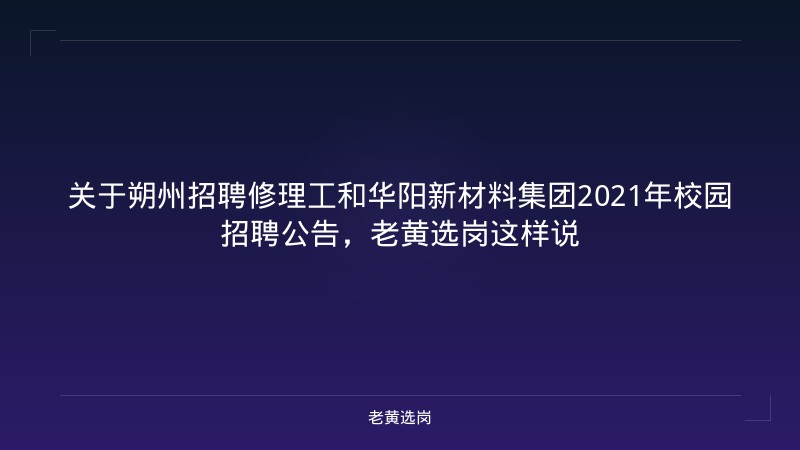 关于朔州招聘修理工和华阳新材料集团2021年校园招聘公告，老黄选岗这样说 - 老黄选岗
