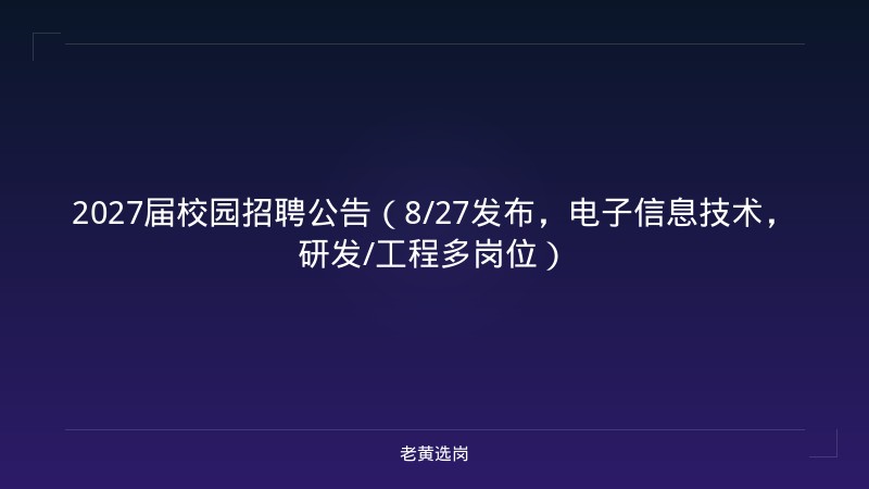 2027届校园招聘公告（8/27发布，电子信息技术，研发/工程多岗位） - 老黄选岗
