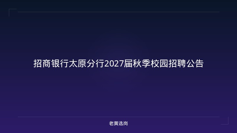 招商银行太原分行2027届秋季校园招聘公告 - 老黄选岗