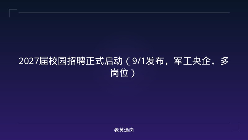 2027届校园招聘正式启动（9/1发布，军工央企，多岗位） - 老黄选岗