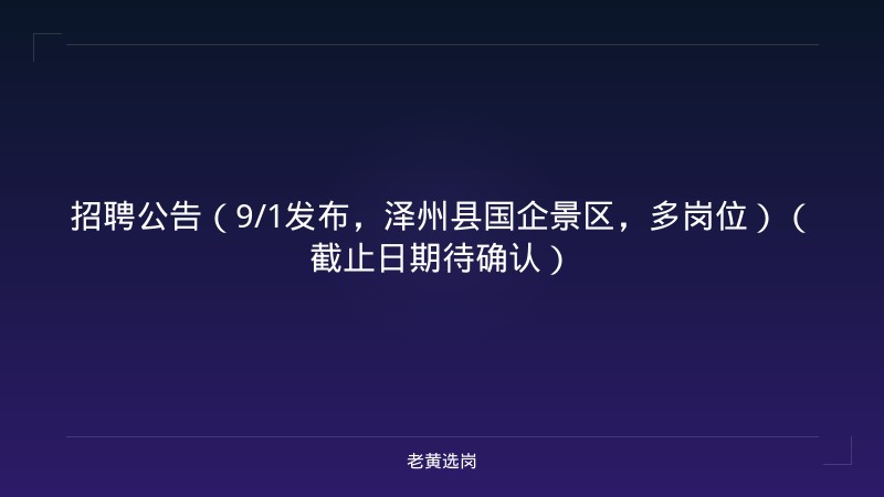 招聘公告（9/1发布，泽州县国企景区，多岗位）（截止日期待确认） - 老黄选岗