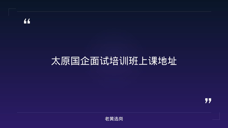太原国企面试培训班有哪些报考全攻略｜老黄选岗分享国企央企笔试考什么经验 - 要点