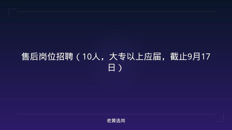 售后岗位招聘（10人，大专以上应届，截止9月17日） - 老黄选岗