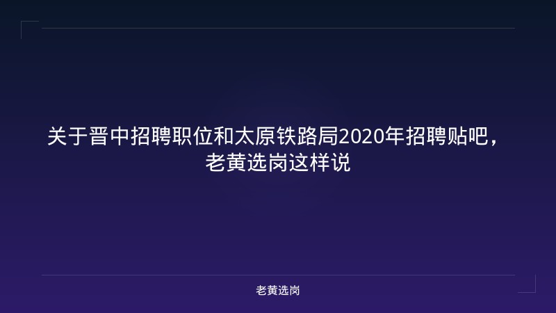 关于晋中招聘职位和太原铁路局2020年招聘贴吧，老黄选岗这样说 - 老黄选岗