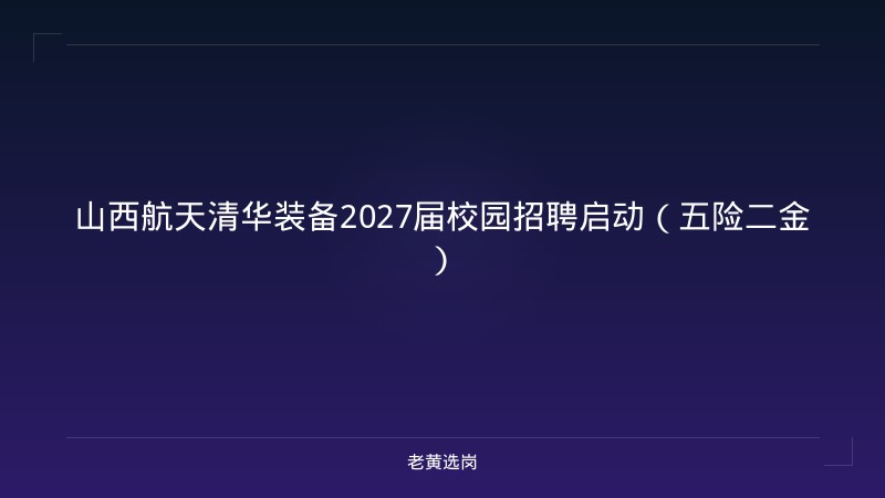 山西航天清华装备2027届校园招聘启动（五险二金） - 老黄选岗