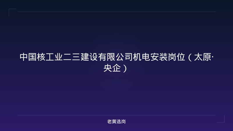 中国核工业二三建设有限公司机电安装岗位（太原·央企） - 老黄选岗