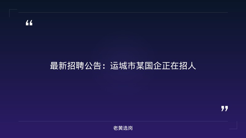 老黄选岗:运城招聘会2025最新招聘报名条件及央企国企招聘分析 - 章节