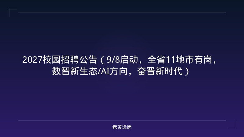 2027校园招聘公告（9/8启动，全省11地市有岗，数智新生态/AI方向，奋晋新时代） - 老黄选岗