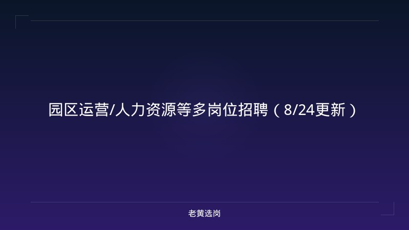 园区运营/人力资源等多岗位招聘（8/24更新） - 老黄选岗