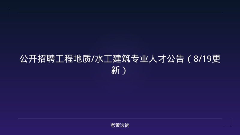 公开招聘工程地质/水工建筑专业人才公告（8/19更新） - 老黄选岗