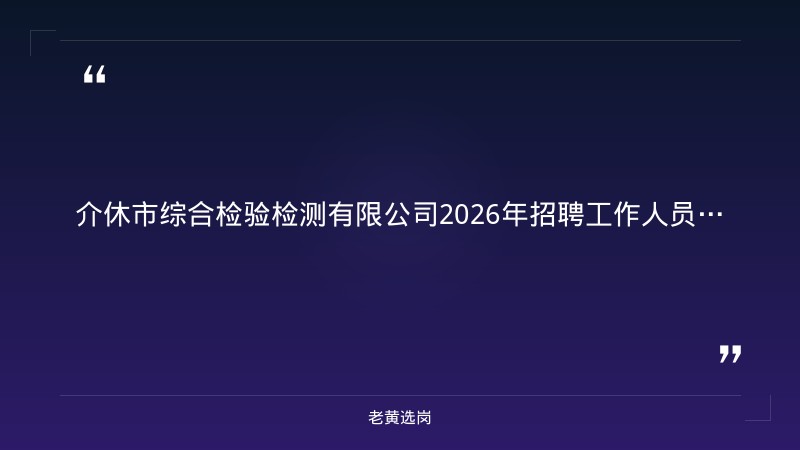 介休市综合检验检测有限公司2026年招聘工作人员（市属国企） - 章节