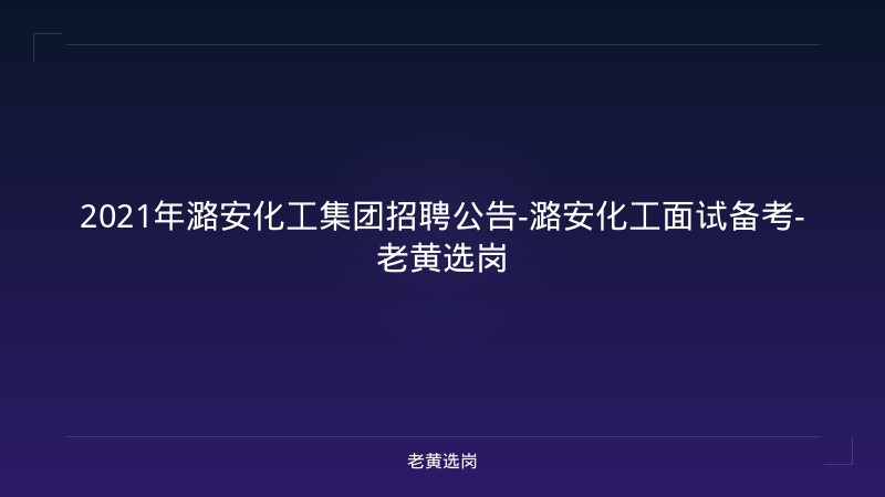2021年潞安化工集团招聘公告-潞安化工面试备考-老黄选岗 - 老黄选岗