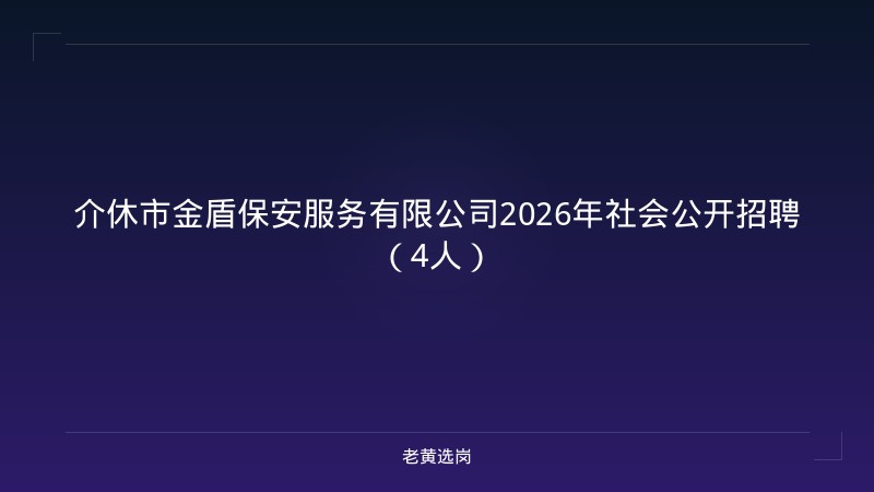 介休市金盾保安服务有限公司2026年社会公开招聘（4人） - 老黄选岗
