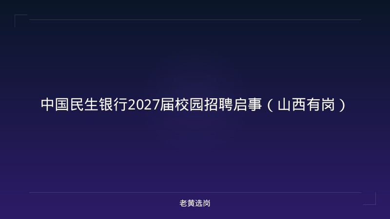 中国民生银行2027届校园招聘启事（山西有岗） - 老黄选岗