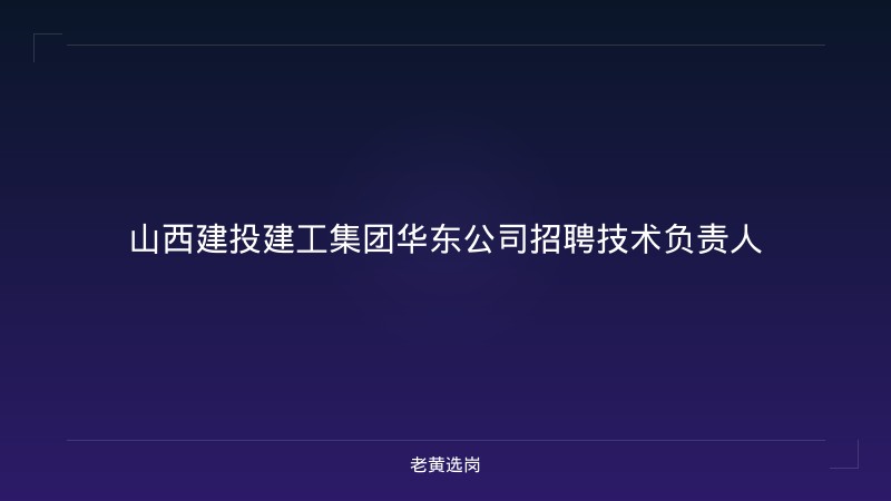 山西建投建工集团华东公司招聘技术负责人 - 老黄选岗