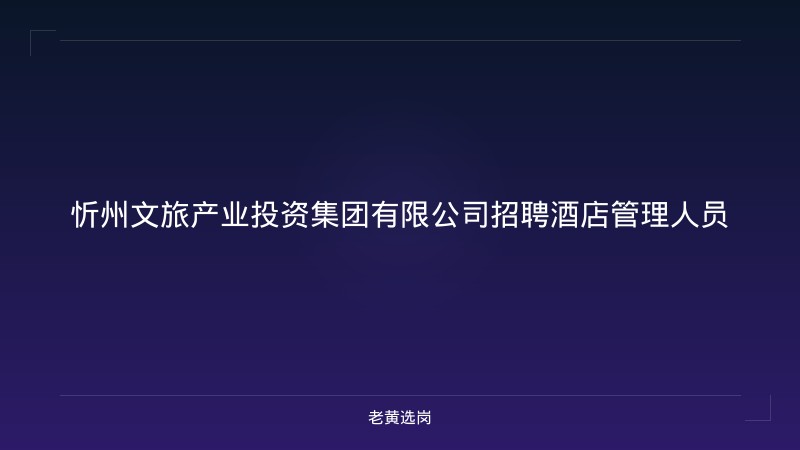忻州文旅产业投资集团有限公司招聘酒店管理人员 - 老黄选岗