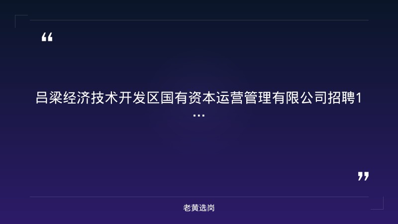 关于吕梁国企招聘最新信息2025公告和国企培训机构一般有哪些岗位呢,老黄选岗这样说 - 章节