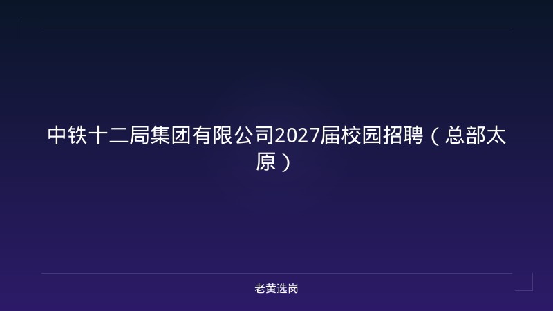 中铁十二局集团有限公司2027届校园招聘（总部太原） - 老黄选岗