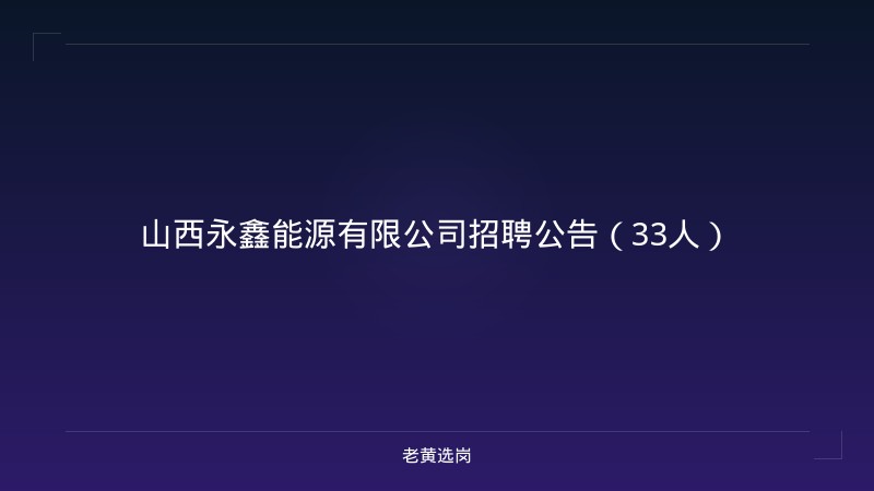 山西永鑫能源有限公司招聘公告（33人） - 老黄选岗