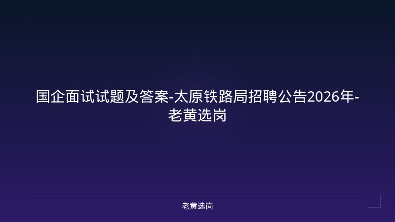 国企面试试题及答案-太原铁路局招聘公告2026年-老黄选岗 - 老黄选岗