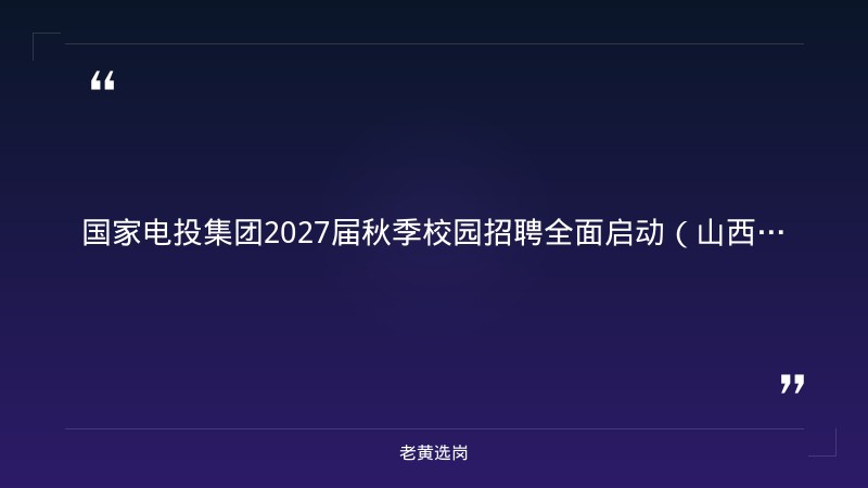 国家电投集团2027届秋季校园招聘全面启动（山西有岗） - 章节