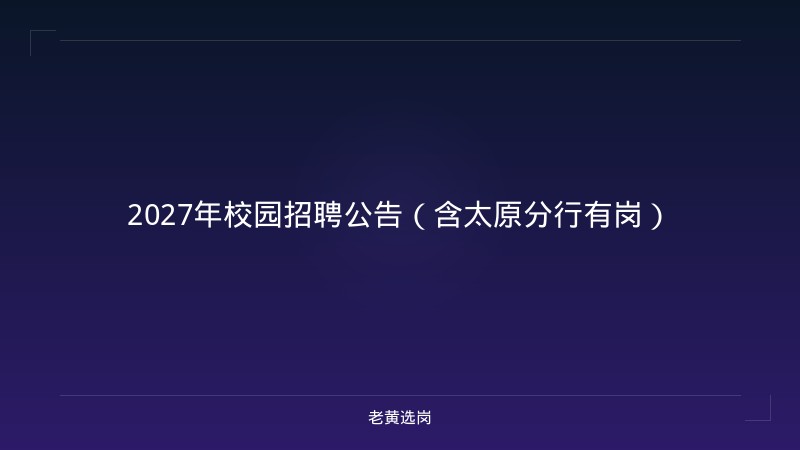 2027年校园招聘公告（含太原分行有岗） - 老黄选岗